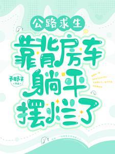 公路求生:背靠房车躺平摆烂了 公路求生:背靠房车躺平摆烂了