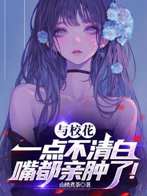 与校花一点不清白,嘴都亲肿了! 与校花一点不清白,嘴都亲肿了!