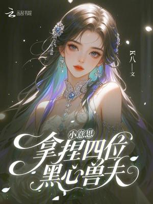 小意思,拿捏四位黑心兽夫 小意思,拿捏四位黑心兽夫