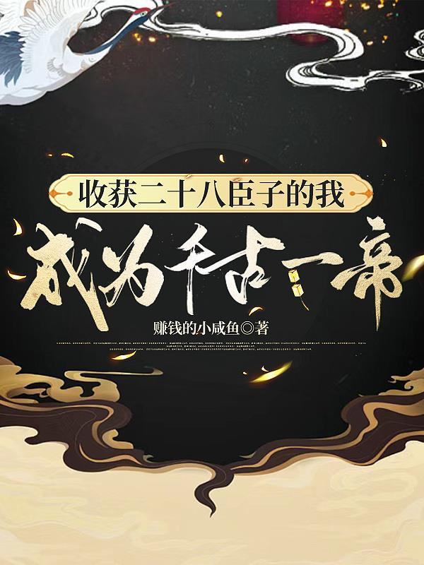 收获二十八臣子的我成为千古一帝 收获二十八臣子的我成为千古一帝