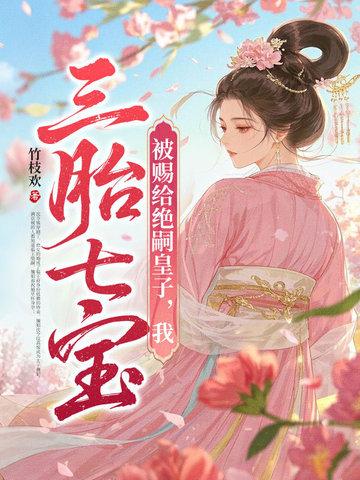 被赐给绝嗣皇子,我三胎七宝 被赐给绝嗣皇子,我三胎七宝