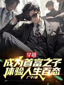 穿越成为首富之子,体验人生百态 穿越成为首富之子,体验人生百态